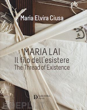 ciusa maria elvira - maria lai. il filo dell'esistere-the thread of existence