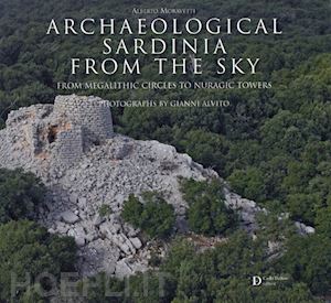 moravetti alberto - archaeological sardinia from the sky. from megalithic circles tonuragic towers