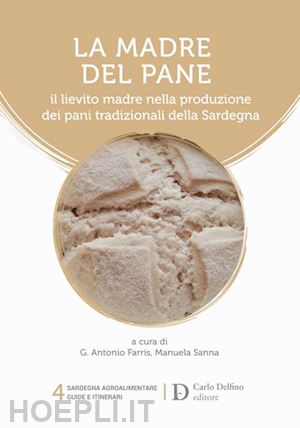 farris g. a.(curatore); sanna m.(curatore) - la madre del pane. il lievito madre nella produzione dei pani tradizionali della sardegna