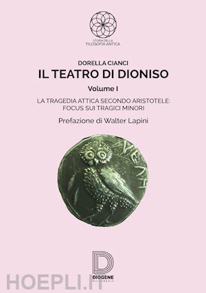 cianci dorella - il teatro di dioniso. vol. 1: la tragedia attica secondo aristotele. focus sui tragici minori