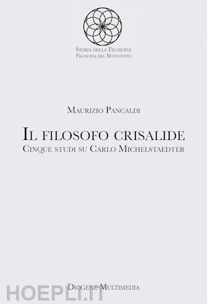 pancaldi maurizio - il filosofo crisalide. cinque studi su carlo michelstaedter