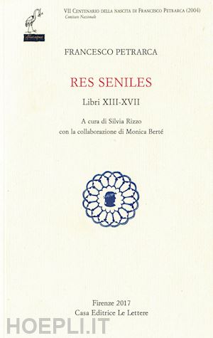 petrarca francesco; rizzo s. (curatore); berte' m. (curatore) - res seniles. libri 13-17. testo latino a fronte