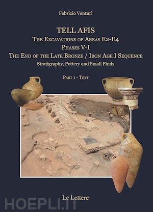 venturi fabrizio - tell afis. the excavations of areas e2-e4. phases v-i. the iron age i sequence. stratigraphy, pottery and small finds