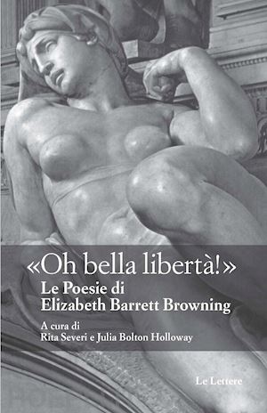barrett browning elizabeth; severi r. (curatore); bolton holloway j. (curatore) - oh bella liberta'!