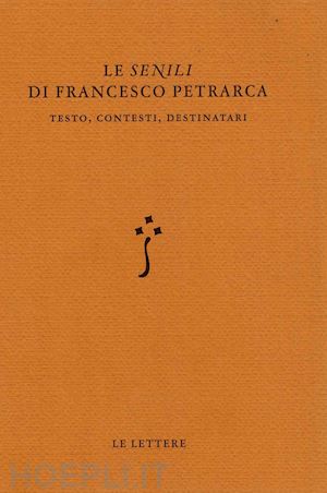 stroppa s. (curatore); brovia r. (curatore); volta n. (curatore) - le «senili» di francesco petrarca. testo, contesti, destinatari