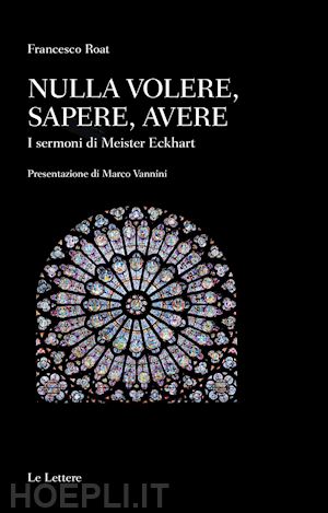 roat francesco - nulla volere, sapere, avere. i sermoni di meister eckhart