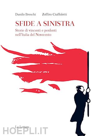 breschi danilo; ciuffoletti zeffiro - sfide a sinistra. storie di vincenti e perdenti nell'italia del novecento