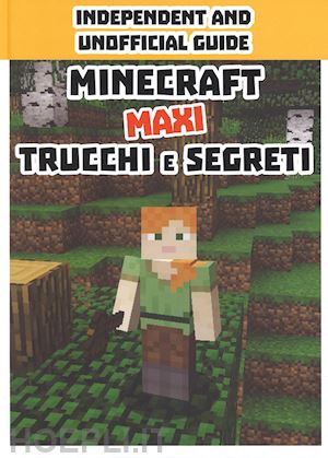 aa.vv. - minecraft trucchi e segreti. maxi. independent and unofficial guide