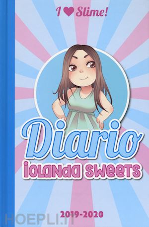 sweets iolanda - i love slime. diario 2019-2020. ediz. a colori