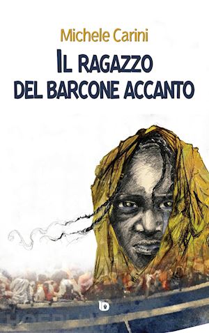 carini michele - il ragazzo del barcone accanto. nuova ediz.