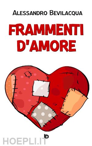 bevilacqua alessandro - frammenti d'amore. nuova ediz.