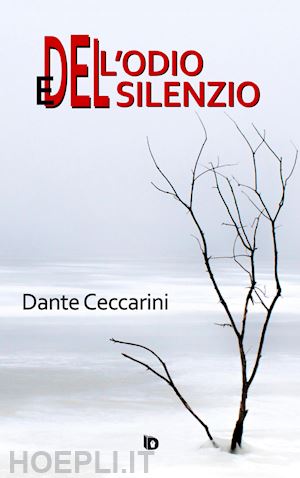 ceccarini dante - dell'odio e del silenzio. nuova ediz.