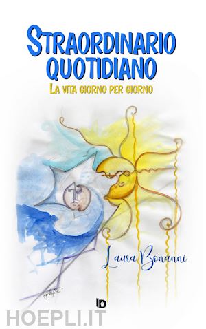 bonanni laura - straordinario quotidiano. la vita giorno per giorno. nuova ediz.