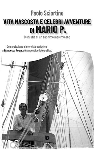 sciortino paolo - vita nascosta e celebri avventure di mario p. biografia di un anonimo maremmano