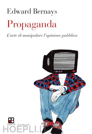 bernays edward l. - propaganda. della manipolazione dell'opinione pubblica in democrazia