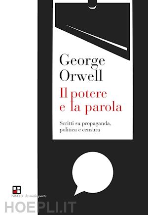orwell george - il potere e la parola. scritti su propaganda, politica e censura