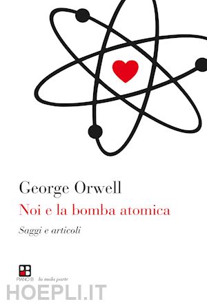 orwell george - noi e la bomba atomica. saggi e articoli