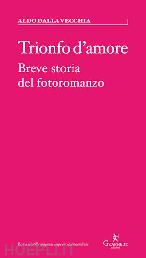 Trionfo D'amore. Breve Storia Del Fotoromanzo - Dalla Vecchia Aldo | Libro  Graphe.It 06/2021 - HOEPLI.it
