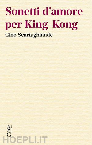 scartaghiande gino - sonetti d'amore per king-kong