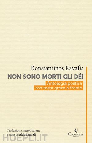 kavafis konstantinos; setaioli a. (curatore) - non sono morti gli dei. kavafis e l'eredita' dell'ellenismo. testo greco a front