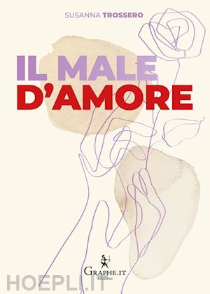 trossero susanna - male d'amore. perche' non succede mai che si sia pronti insieme a ricominciare d