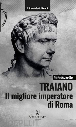 rizzotto mirko - traiano, il migliore imperatore di roma