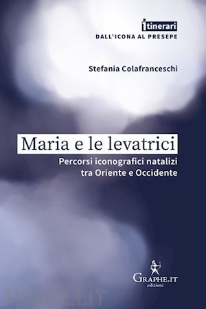 colafranceschi stefania - maria e le levatrici. percorsi iconografici natalizi tra oriente e occidente