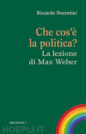 nocentini riccardo - che cos'è la politica? la lezione di max weber