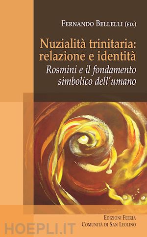 comunita di san leolino (curatore); bellelli f. (curatore) - nuzialita trinitaria: identita e relazione. rosmini e il fondamento simbolico de