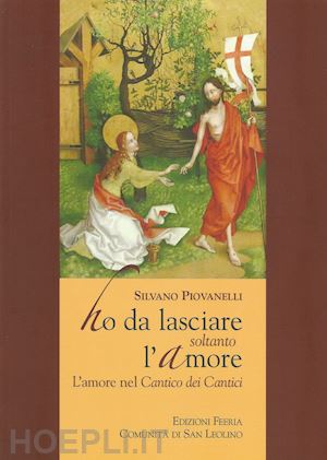 piovanelli silvano - ho da lasciare soltanto l'amore. l'amore nel cantico dei cantici