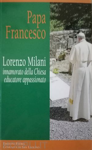 francesco (jorge mario bergoglio) - lorenzo milani innamorato della chiesa educatore appassionato