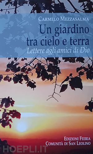 mezzasalma carmelo - un giardino tra cielo e terra. lettere agli amici di dio