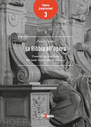 piperno franco - la bibbia all'opera. drammi sacri in italia dal tardo settecento al nabucco