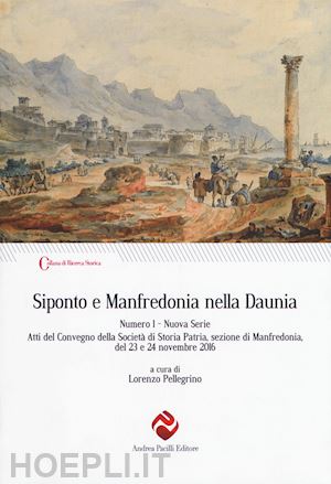 pellegrino l. (curatore) - siponto e manfredonia nella daunia. nuova serie. vol. 1: atti del convegno della