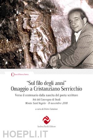 catalano e.(curatore) - «sul filo degli anni». omaggio a cristanziano serricchio. verso il centenario dalla nascita del poeta-scrittore. atti del convegno di studi (monte sant'angelo, 8 novembre 2018)