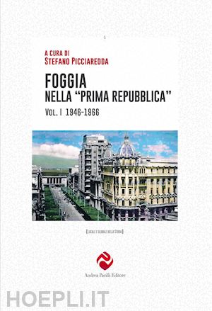 picciaredda s.(curatore) - foggia nella «prima repubblica». vol. 1: 1946-1966