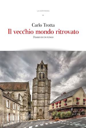 trotta carlo - il vecchio mondo ritrovato. diario di un fungo