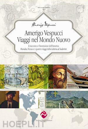 vespucci amerigo; pacilli a. m. (curatore) - amerigo vespucci. viaggi nel mondo nuovo. il racconto e l'invenzione dell'americ