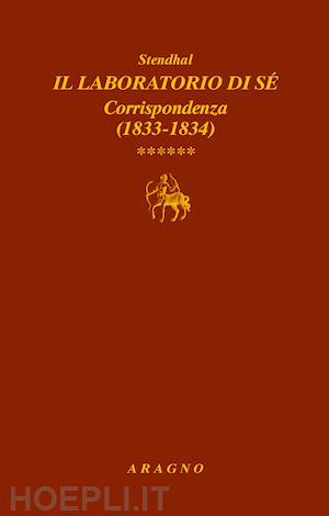 stendhal; sorbello v. (curatore) - il laboratorio di se'. corrispondenza . vol. 6: 1833-1834