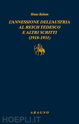 kelsen hans - l'annessione dell'austria al reich tedesco e altri scritti (1918-1931)
