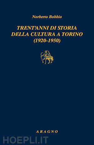 bobbio norberto - trent'anni di storia della cultura a torino (1920-1950)