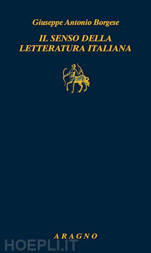 borgese giuseppe antonio - il senso della letteratura italiana