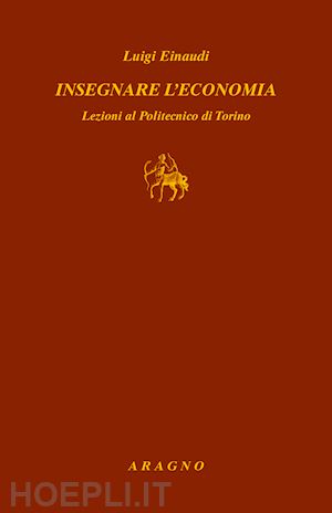 einaudi luigi - insegnare l'economia. lezioni al politecnico di torino