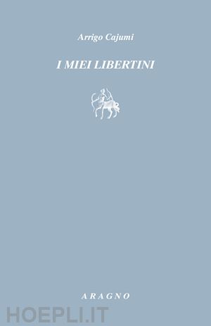 cajumi arrigo; quaranta b. (curatore) - i miei libertini