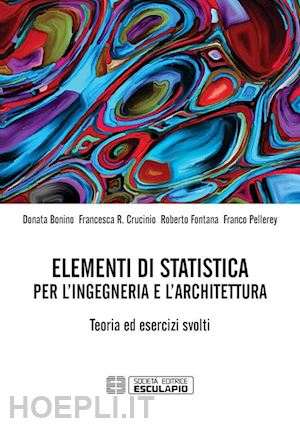 bonino donata; crucinio francesca r.; fontana roberto; pellerey franco - elementi di statistica per l'ingegneria e l'architettura. teoria ed esercizi svo