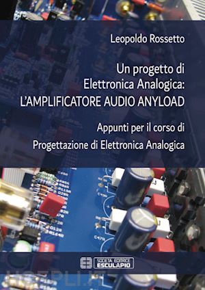 rossetto leopoldo - un progetto di elettronica analogica: amplificatore audio anyload