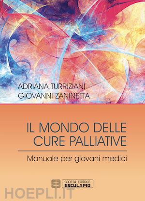 turriziani adriana; zaninetta giovanni - il mondo delle cure palliative. manuale per giovani medici