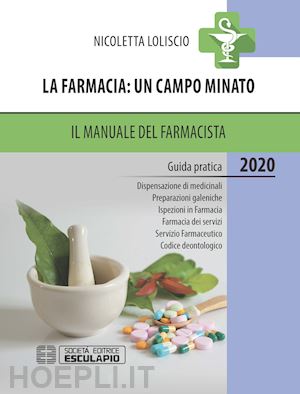 loliscio nicoletta - la farmacia: un campo minato. il manuale del farmacista 2020