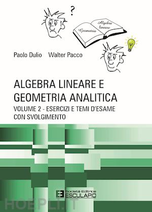 dulio paolo; pacco walter - algebra lineare e geometria analitica. vol. 2: esercizi e temi d'esame con svolg