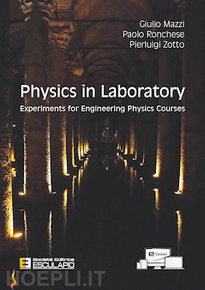 zotto pierluigi; mazzi giulio; ronchese paolo - physics in laboratory. experiments for engineering physics courses